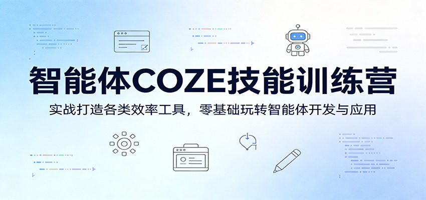 智能体COZE技能训练营：实战打造各类效率工具，零基础玩转智能体开发与应用-来聚吧