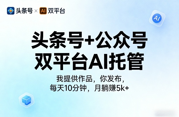 头条号+公众号双平台AI托管,我提供作品,你发布,每天10分钟,月躺賺5k+【揭秘】-来聚吧
