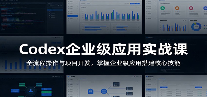 Codex企业级应用实战课：全流程操作与项目开发，掌握企业级应用搭建核心技能-来聚吧