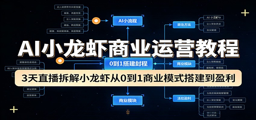 AI小龙虾商业运营教程:3天直播拆解小龙虾从0到1商业模式搭建到盈利-来聚吧