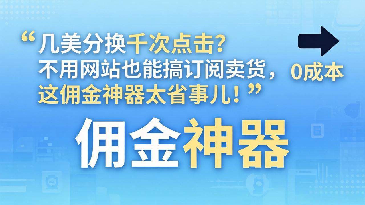 几美分换千次点击？不用网站也能搞订阅卖货，这佣金神器太省事儿！-来聚吧