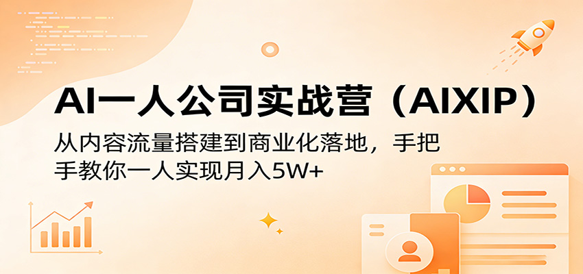 AI一人公司实战营(AIXIP)：从内容流量搭建到商业化落地，手把手教你一人实现月入5W+-来聚吧