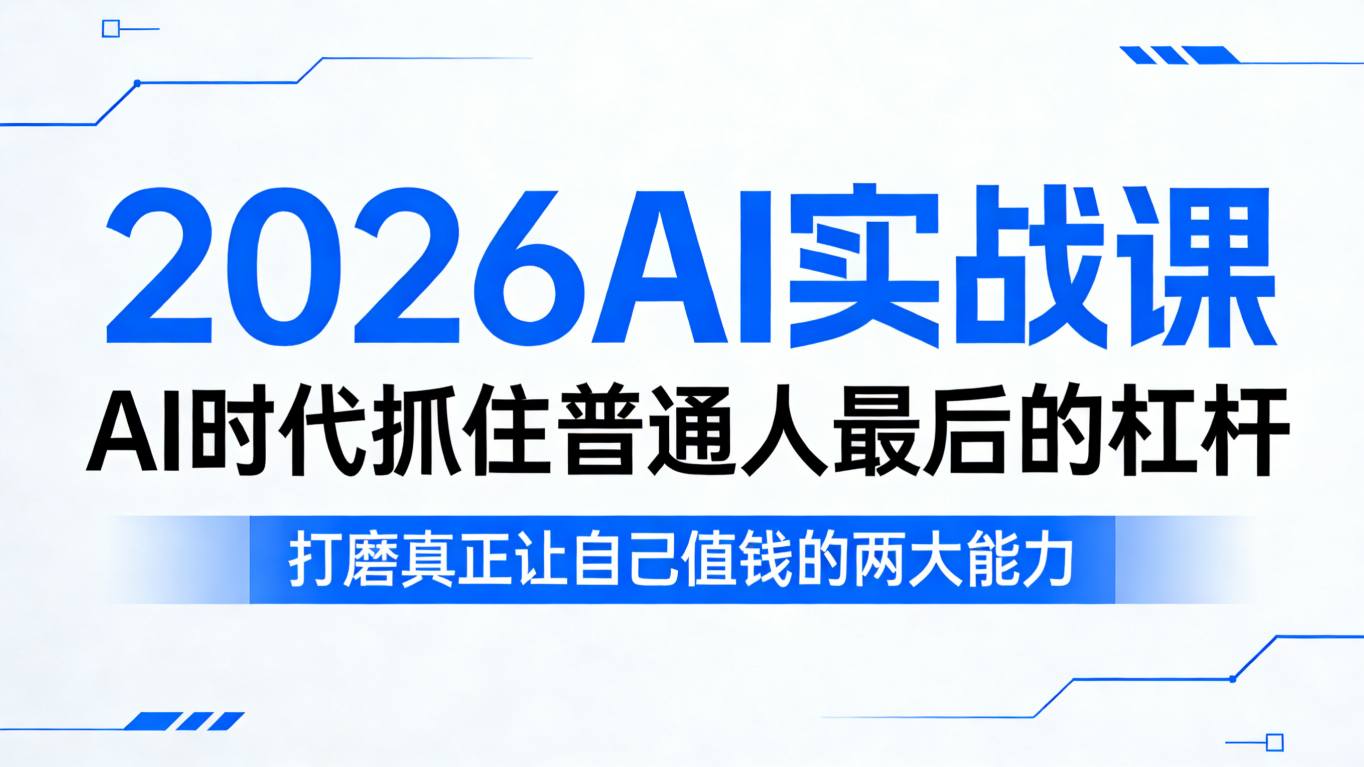 2026AI实战课,AI时代抓住普通人最后的杠杆,打磨真正让自己值钱的两大能力-来聚吧