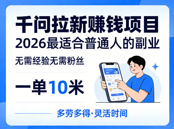 一单10米，不少人都在找的千问拉新賺钱项目，无需经验无需粉丝，2026最适合普通人副业-来聚吧