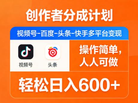 创作者分成计划，视频号-百度-头条-快手多平台变现，操作简单，人人可做，轻松日入600+-来聚吧
