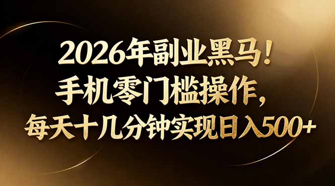 2026年副业黑马！手机零门槛操作，每天十几分钟实现日入500+-来聚吧