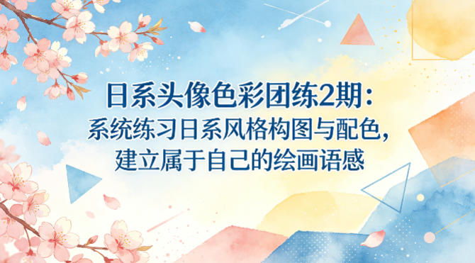 日系头像色彩团练2期:系统练习日系风格构图与配色,建立属于自己的绘画语感-来聚吧