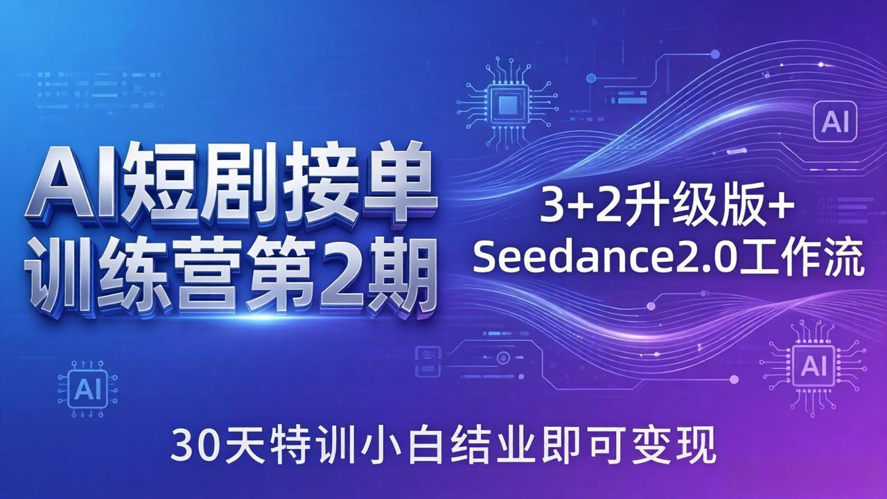 AI短剧接单训练营第2期：3+2升级版+Seedance2.0工作流，30天特训小白结业即可变现-来聚吧