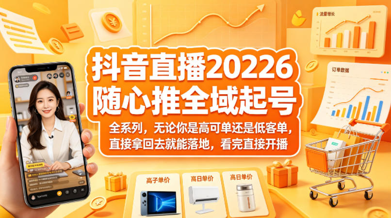 抖音直播2026随心推全域起号全系列，无论你是高可单还是低客单，直接拿回去就能落地，看完直接开播-来聚吧