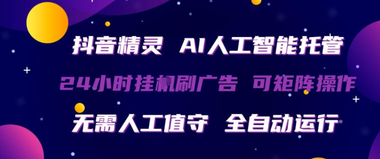 抖音精灵AI人工智能托管，24小时全自动刷广告，无需人工值守，可矩阵操作【揭秘】-来聚吧