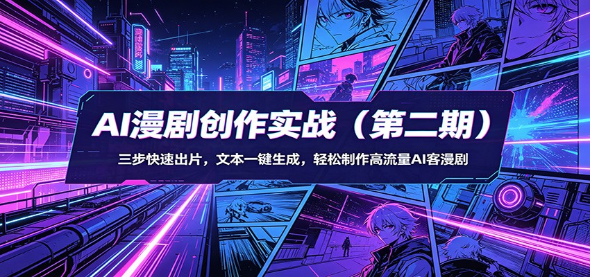 AI漫剧创作实战(第二期)：三步快速出片，文本一键生成，轻松制作高流量AI客漫剧-来聚吧