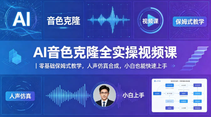AI音色克隆全实操视频课｜零基础保姆式教学，人声仿真合成，小白也能快速上手-来聚吧