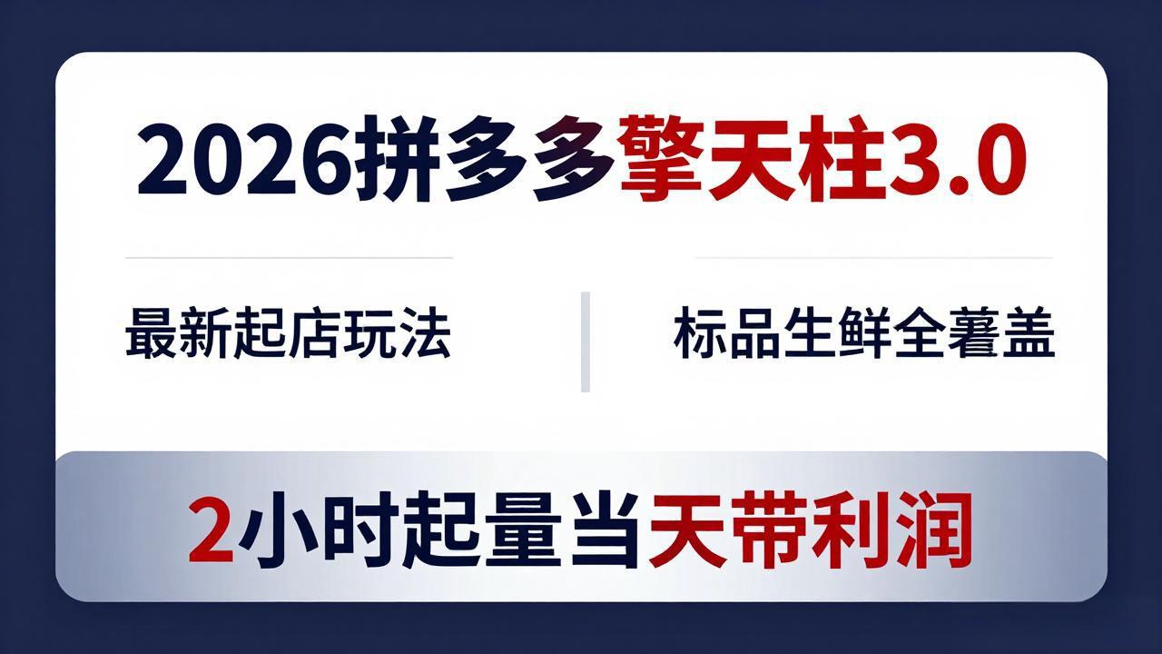 2026拼多多擎天柱 3.0-更新4月20：最新起店玩法，标品生鲜全覆盖，2小时起量当天带利润-来聚吧