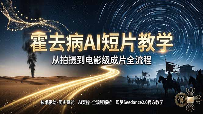 《霍去病》AI短片教学：即梦AI Seedance2.0实操，从拍摄到电影级成片全流程-来聚吧