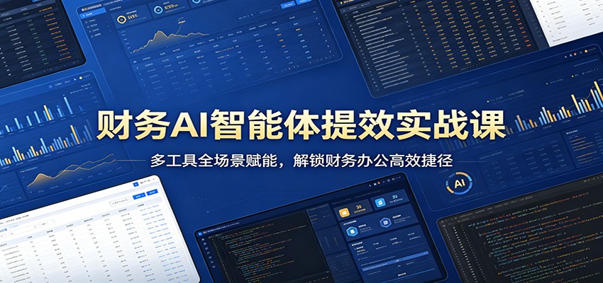 财务AI智能体提效实战课：多工具全场景赋能，解锁财务办公高效捷径-来聚吧