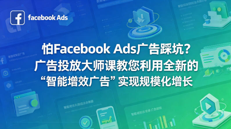 怕Facebook Ads广告踩坑？广告投放大师课教您利用全新的“智能增效广告”实现规模化增长【原创双语字幕】-来聚吧