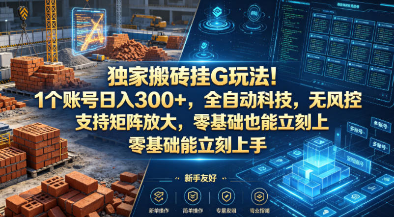 独家搬砖挂G玩法！1个账号日入300+，全自动科技，无风控支持矩阵放大，零基础也能立刻上手【揭秘】-来聚吧