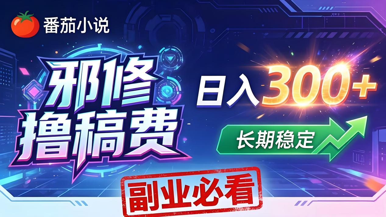 番茄邪修撸稿费，日入300+，每天 20 分钟！0 门槛躺赚，小白副业首选！-来聚吧