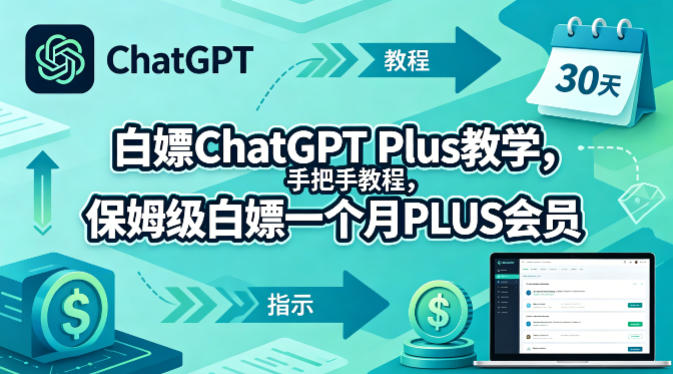 白嫖ChatGPT Plus教学，手把手教程，保姆级白嫖一个月PLUS会员-来聚吧