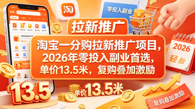 淘宝一分购拉新推广项目，2026年零投入副业首选，单价13.5米，复购叠加激励！-来聚吧