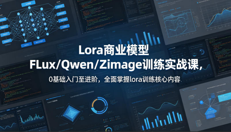 系统性学习Lora商业模型FLux／Qwen／Zimage训练实战课，0基础入门至进阶，全面掌握lora训练核心内容-来聚吧