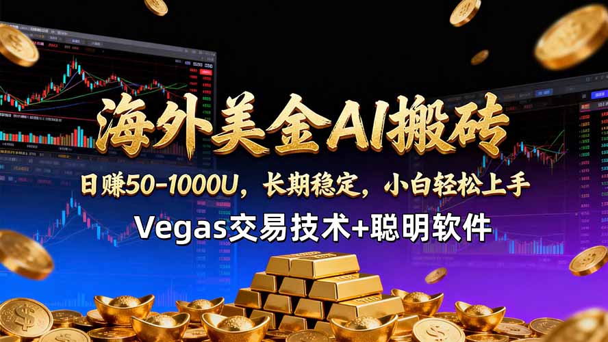海外美金AI搬砖技术Vegas交易技术+聪明软件【训练营第七期】，日赚50-100U-来聚吧