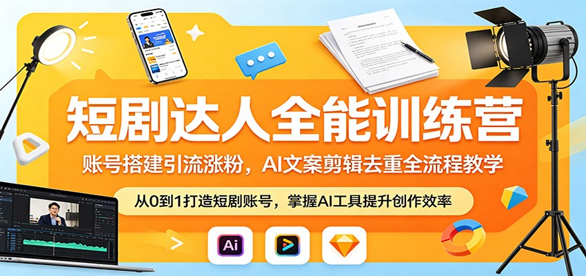 短剧达人全能训练营：账号搭建引流涨粉，AI 文案剪辑去重全流程教学-来聚吧