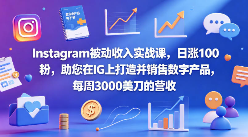 Instagram被动收入实战课，日涨100粉，助您在IG上打造并销售数字产品，每周3000美刀的营收【原创双语字幕】-来聚吧