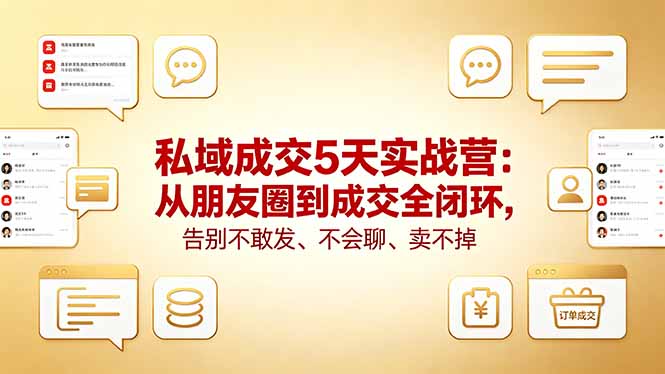 私域成交5天实战营:从朋友圈到成交全闭环,告别不敢发、不会聊、卖不掉-来聚吧