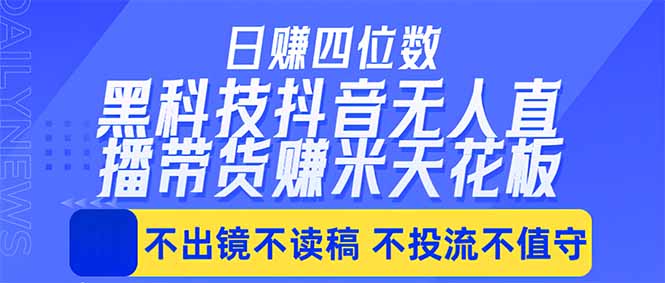 日入四位数!!最新黑科技抖音无人直播带货赚钱天花板,不出镜,不读稿,不投流,不值守,手...-来聚吧
