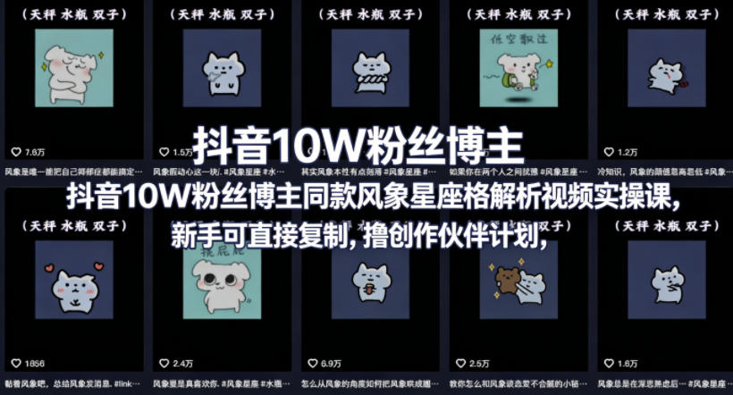 抖音10W粉丝博主同款星座性格解析视频实操课,新手可直接复制,撸创作伙伴计划,分成计划等-来聚吧