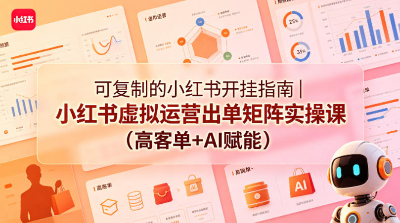 可复制的小红书开挂指南｜小红书虚拟运营出单矩阵实操课(高客单+AI赋能)-来聚吧
