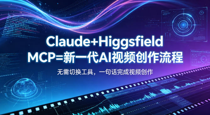Claude+Higgsfield MCP=新一代AI视频创作流程,不需要切换工具,一句话就能完成视频创作-来聚吧
