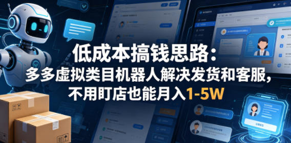 低成本搞钱思路:多多虚拟类目机器人解决发货和客服,不用盯店也能月入1-5W【揭秘】-来聚吧
