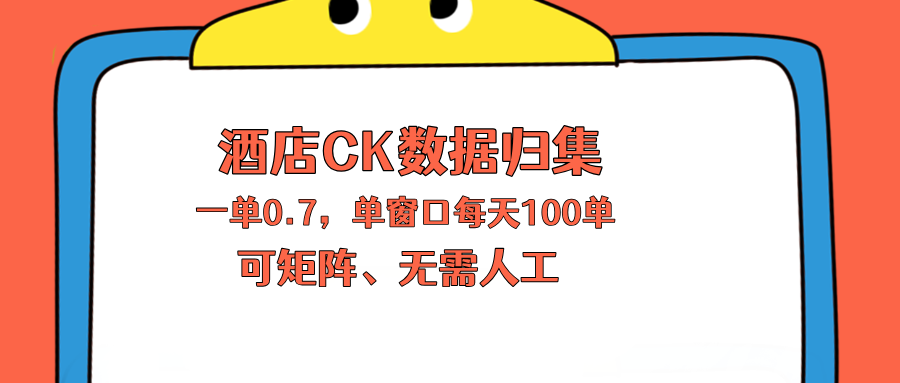 上班也能玩的酒店CK数据归集,一单0.7单窗口每天可做100单,一个人就能矩阵操作-来聚吧