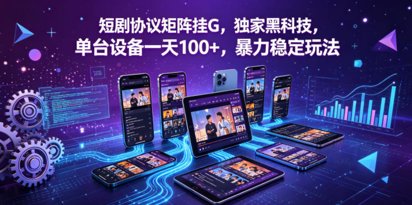 短剧协议矩阵挂G，独家黑科技，单台设备一天100+，暴力稳定玩法【揭秘】-来聚吧