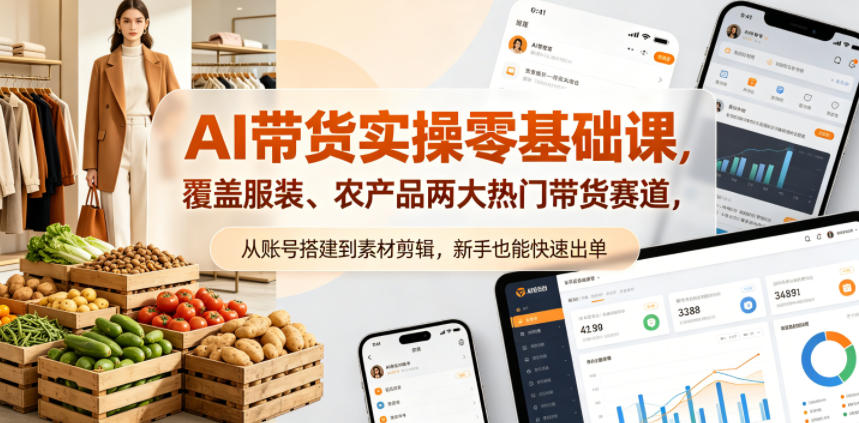 AI带货实操零基础课,覆盖服装、农产品两大热门带货赛道,从账号搭建到素材剪辑,新手也能快速出单-来聚吧
