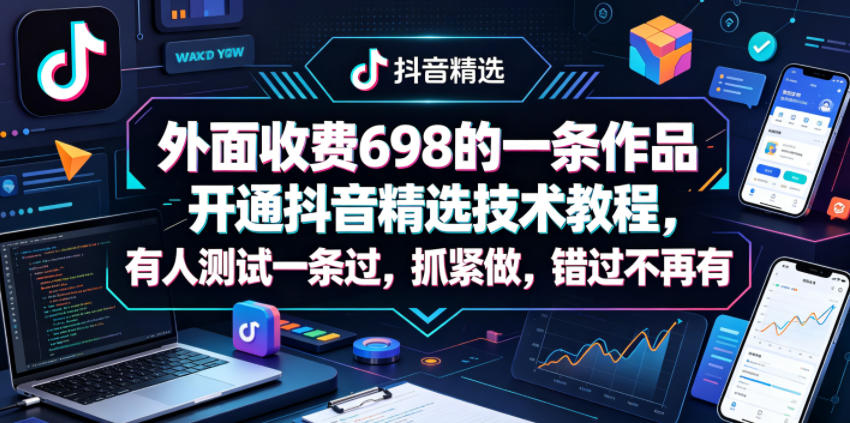 外面收费698的一条作品开通抖音精选技术教程,有人测试一条过,抓紧做,错过不再有-来聚吧