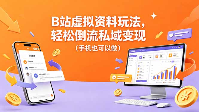 B站虚拟资料玩法,轻松倒流私域变现(手机也可以做-来聚吧