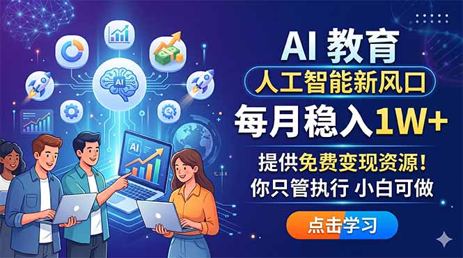 AI 教育人工智能新风口,每月稳入1W+,提供免费变现资源!你只管执行 小白可做-来聚吧
