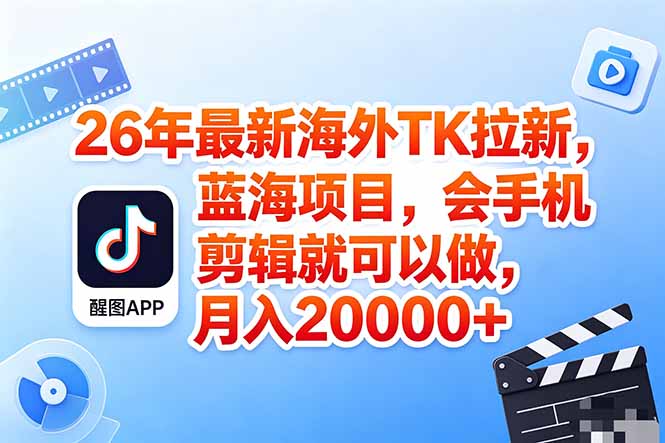 海外TK剪映拉新风口,蓝海轻创业,会手机剪辑实操稳赚月入2w+(保姆级课程-来聚吧