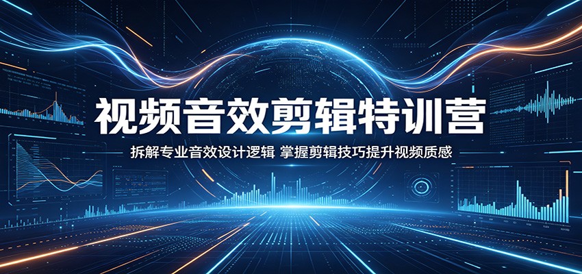 视频音效剪辑特训营:拆解专业音效设计逻辑,掌握剪辑技巧提升视频质感-来聚吧
