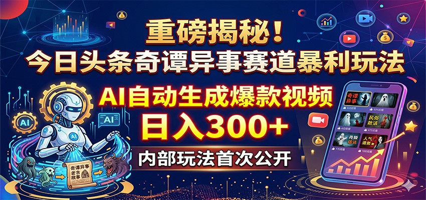 重磅揭秘！今日头条奇谭异事赛道暴利玩法：AI自动生成爆款视频，日入300+-来聚吧