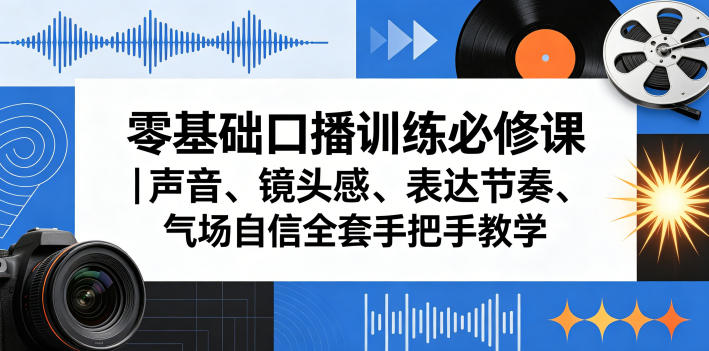 零基础口播训练必修课|声音、镜头感、表达节奏、气场自信全套手把手教学-来聚吧