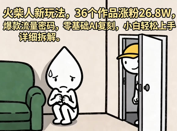 火柴人新玩法，36个作品涨粉26.8W，爆款流量密码，零基础AI复刻，小白轻松上手，详细拆解-来聚吧