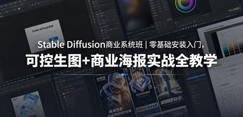 Stable Diffusion商业系统班|零基础安装入门,可控生图+商业海报实战全教学-来聚吧