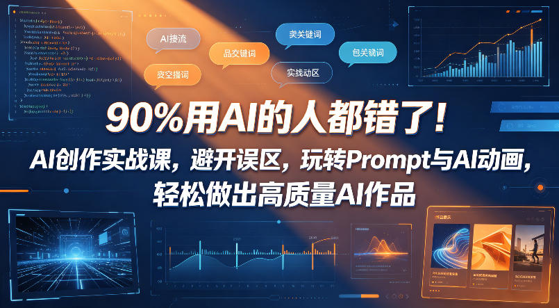 90%用AI的人都错了！AI创作实战课，避开误区，玩转Prompt与AI动画，轻松做出高质量AI作品-来聚吧