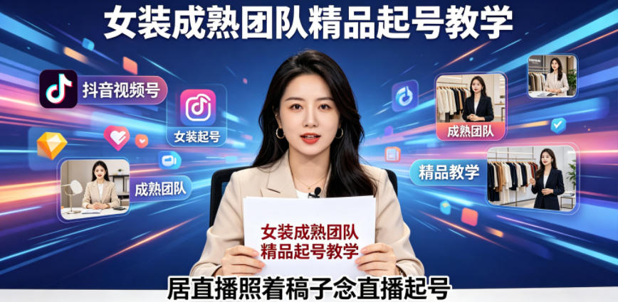 抖音视频号绿幕直播，女装成熟团队打造精品起号教学，居直播照着稿子念直播起号-来聚吧