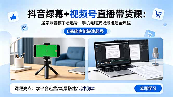 抖音绿幕+视频号直播带货课：居家照着稿子念起号，手机电脑双场景搭建全流程-来聚吧