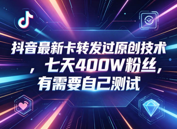抖音最新卡转发过原创技术,七天400W粉丝,有需要自己测试-来聚吧
